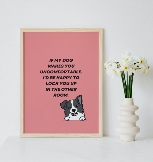 If my Dog makes you uncomfortable